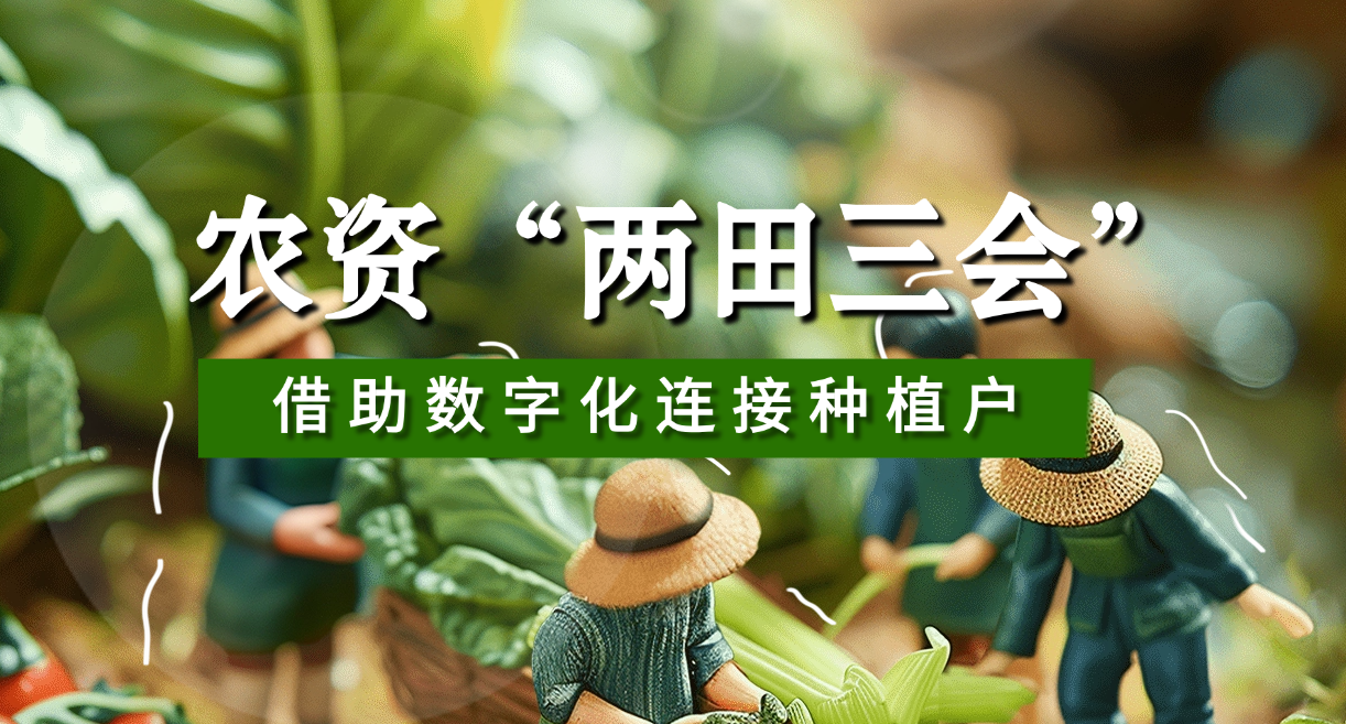 农资企业“两田三会”，如何借助数字化连接种植户